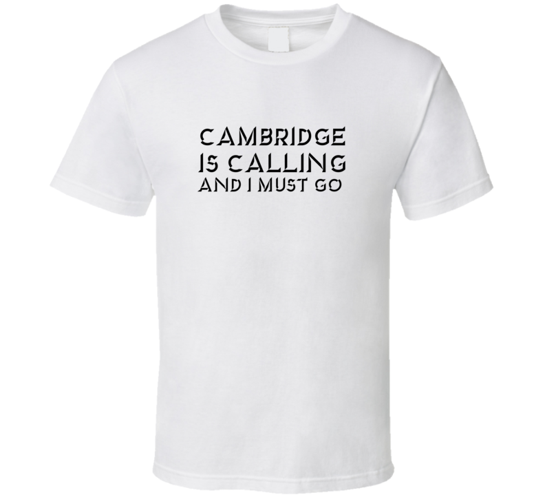 Cambridge Is Calling And I Must Go Favorite City T Shirt Cambridge Is Calling And I Must Go Favorite City T Shirt