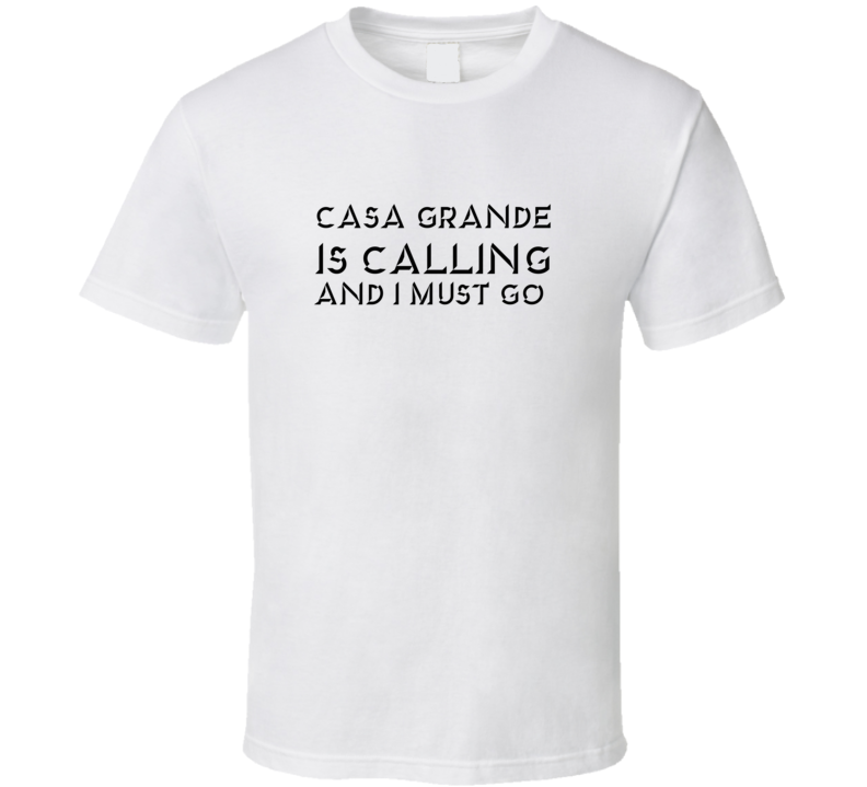 Casa Grande Is Calling And I Must Go Favorite City T Shirt Casa Grande Is Calling And I Must Go Favorite City T Shirt