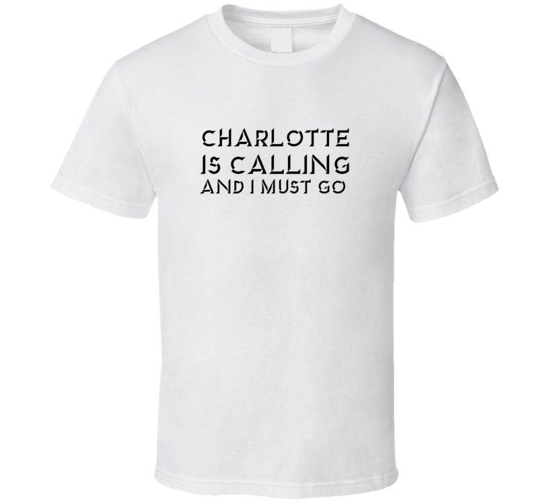 Charlotte Is Calling And I Must Go Favorite City T Shirt Charlotte Is Calling And I Must Go Favorite City T Shirt