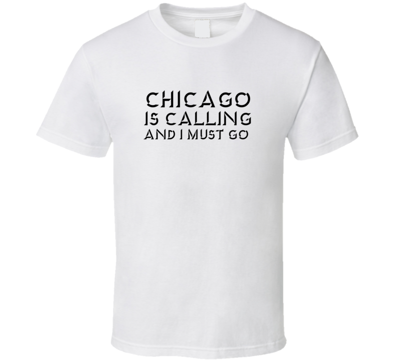Chicago Is Calling And I Must Go Favorite City T Shirt Chicago Is Calling And I Must Go Favorite City T Shirt
