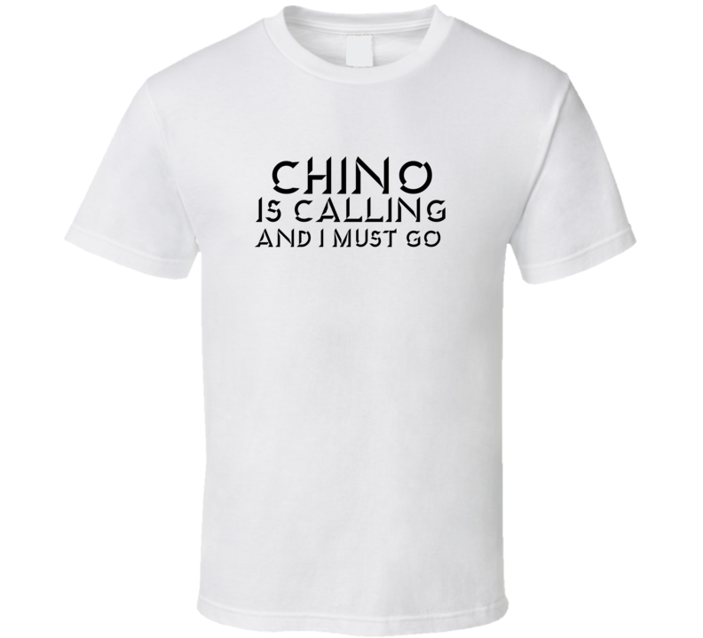 Chino Is Calling And I Must Go Favorite City T Shirt Chino Is Calling And I Must Go Favorite City T Shirt