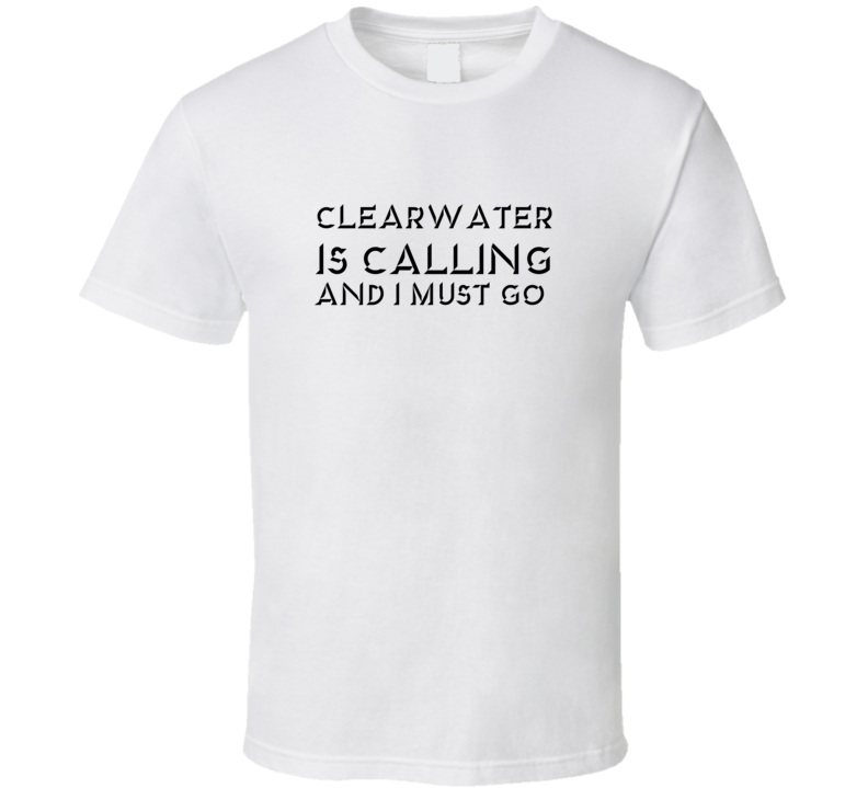 Clearwater Is Calling And I Must Go Favorite City T Shirt Clearwater Is Calling And I Must Go Favorite City T Shirt