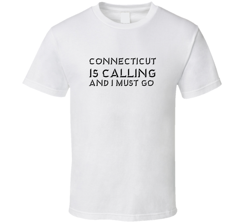 Connecticut Is Calling And I Must Go Favorite City T Shirt Connecticut Is Calling And I Must Go Favorite City T Shirt