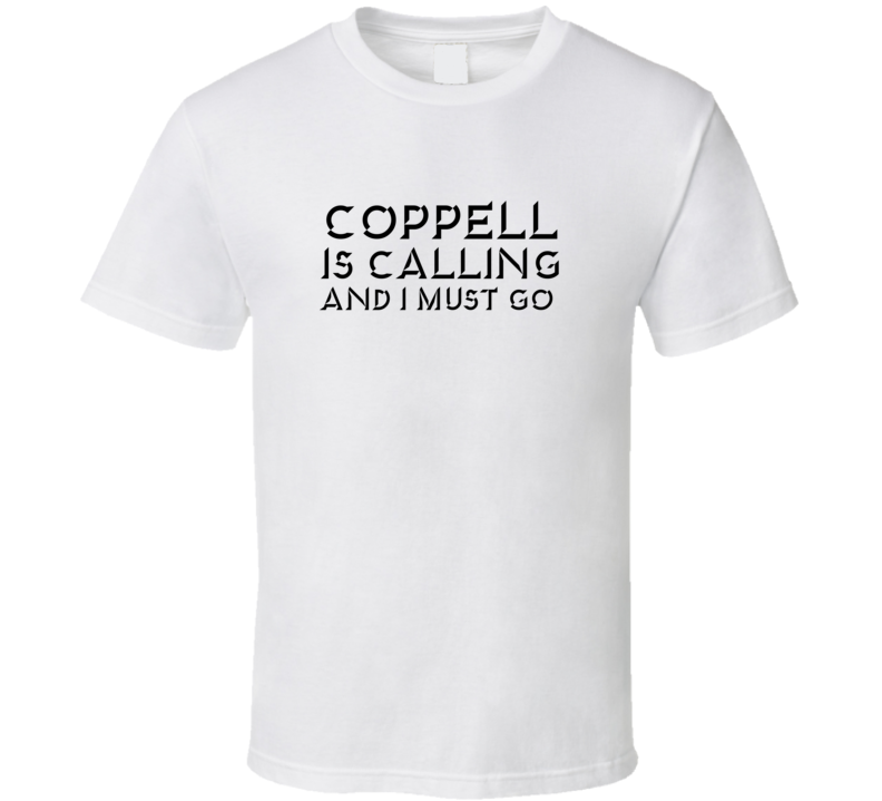 Coppell Is Calling And I Must Go Favorite City T Shirt Coppell Is Calling And I Must Go Favorite City T Shirt