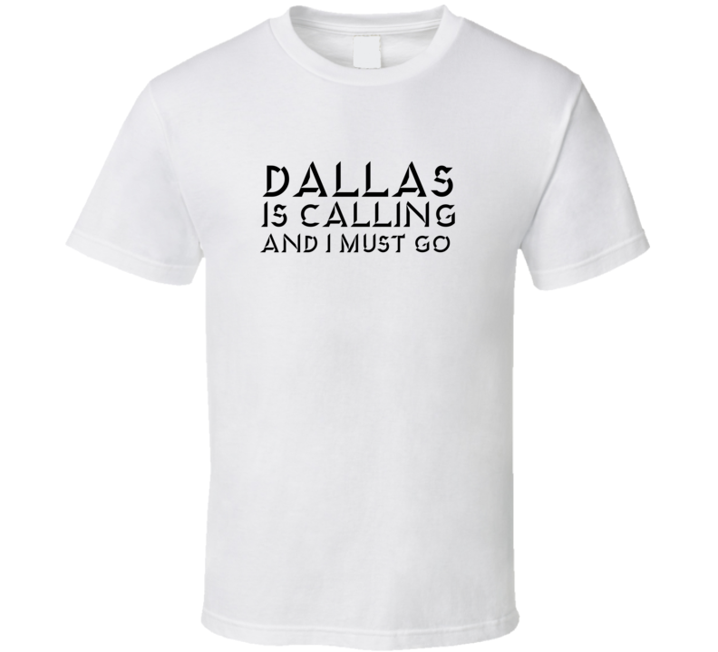 Dallas Is Calling And I Must Go Favorite City T Shirt Dallas Is Calling And I Must Go Favorite City T Shirt
