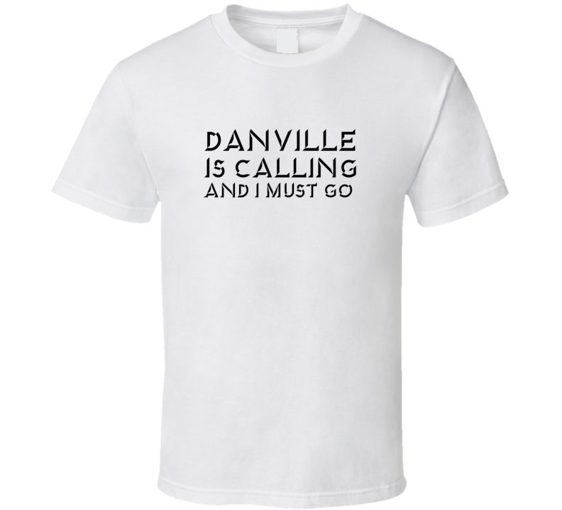 Danville Is Calling And I Must Go Favorite City T Shirt Danville Is Calling And I Must Go Favorite City T Shirt