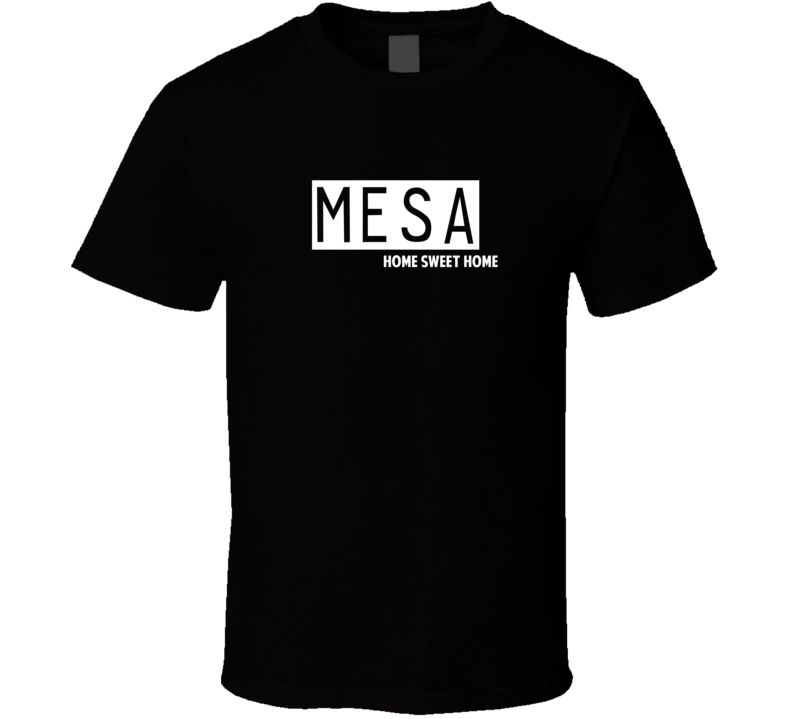 Mesa Home Sweet Home Favorite City T Shirt Mesa Home Sweet Home Favorite City T Shirt