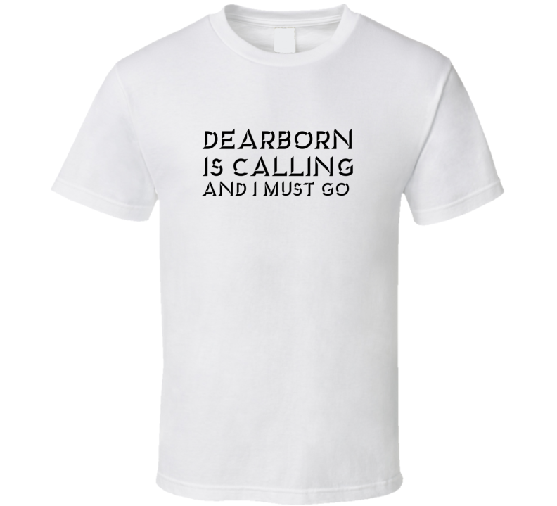 Dearborn Is Calling And I Must Go Favorite City T Shirt Dearborn Is Calling And I Must Go Favorite City T Shirt