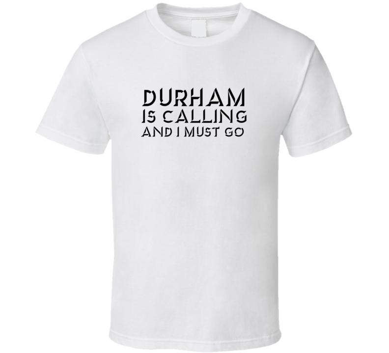 Durham Is Calling And I Must Go Favorite City T Shirt