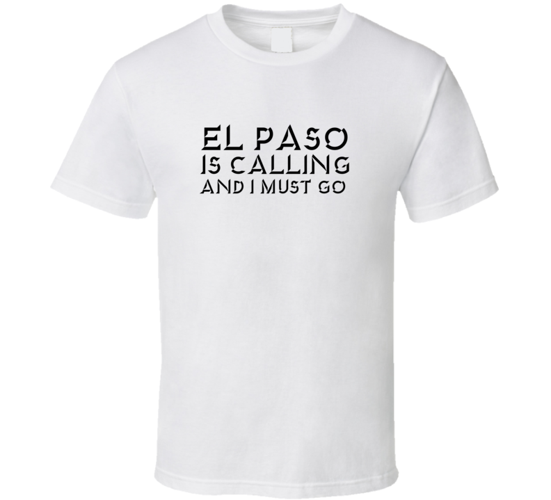 El Paso Is Calling And I Must Go Favorite City T Shirt El Paso Is Calling And I Must Go Favorite City T Shirt