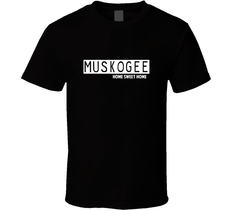 Muskogee Home Sweet Home Favorite City T Shirt Muskogee Home Sweet Home Favorite City T Shirt