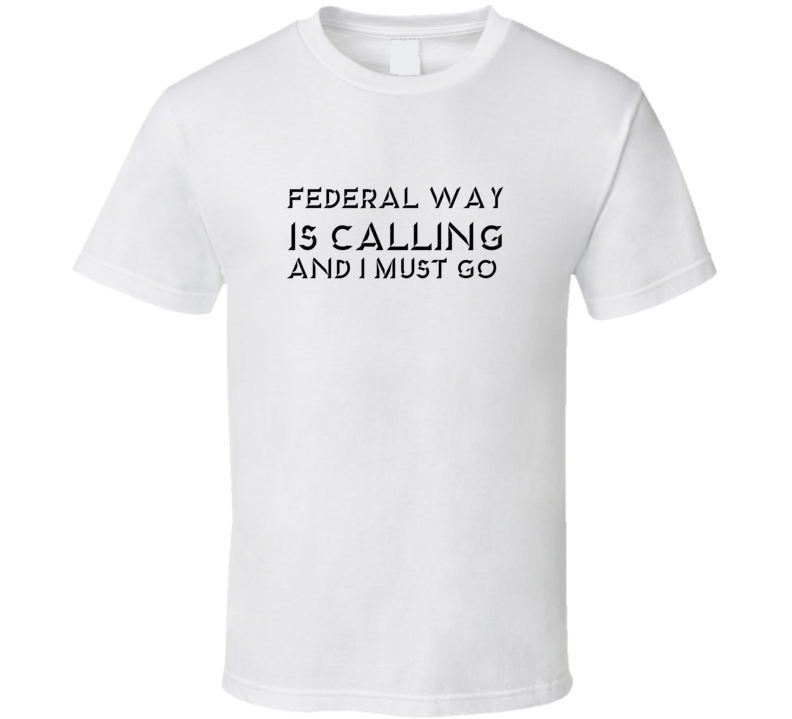 Federal Way Is Calling And I Must Go Favorite City T Shirt Federal Way Is Calling And I Must Go Favorite City T Shirt