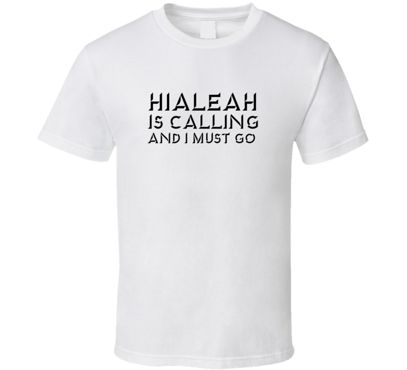 Hialeah Is Calling And I Must Go Favorite City T Shirt
