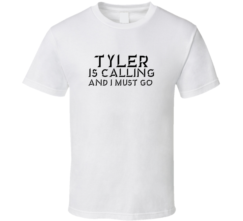 Tyler Is Calling And I Must Go Favorite City T Shirt Tyler Is Calling And I Must Go Favorite City T Shirt