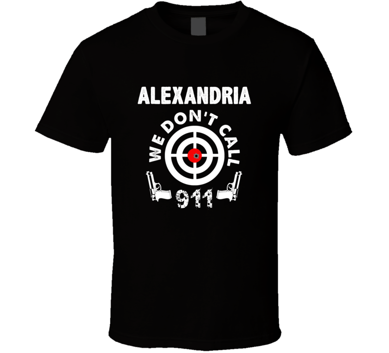 Alexandria We Dont Call 911 Second Amendment City T Shirt Alexandria We Dont Call 911 Second Amendment City T Shirt
