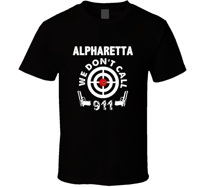 Alpharetta We Dont Call 911 Second Amendment City T Shirt Alpharetta We Dont Call 911 Second Amendment City T Shirt