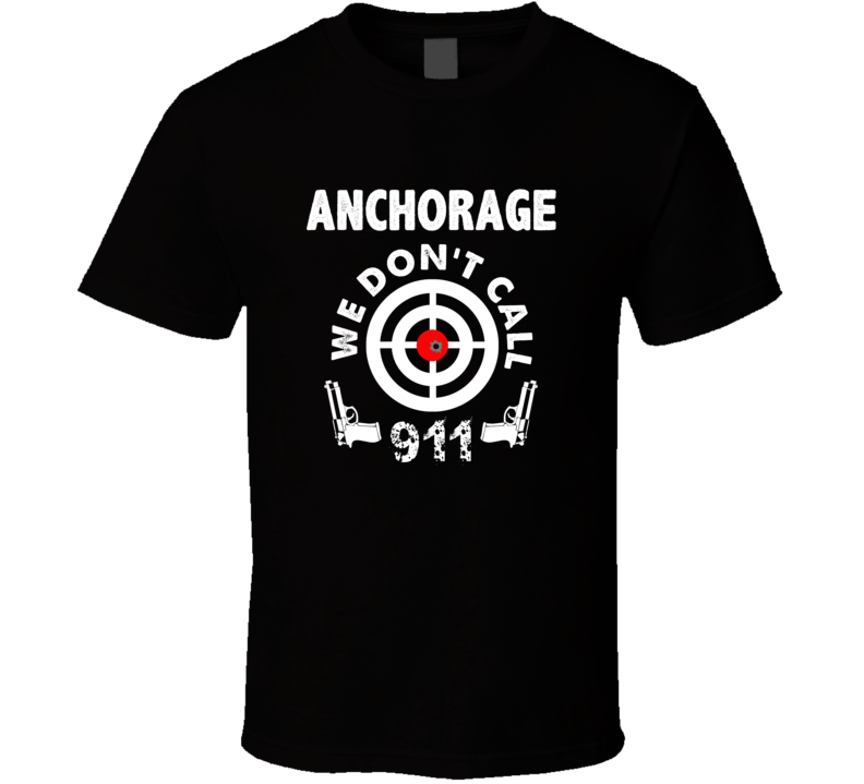 Anchorage We Dont Call 911 Second Amendment City T Shirt Anchorage We Dont Call 911 Second Amendment City T Shirt