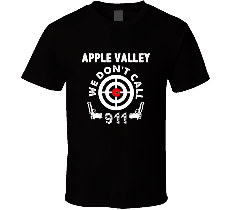 Apple Valley We Dont Call 911 Second Amendment City T Shirt Apple Valley We Dont Call 911 Second Amendment City T Shirt