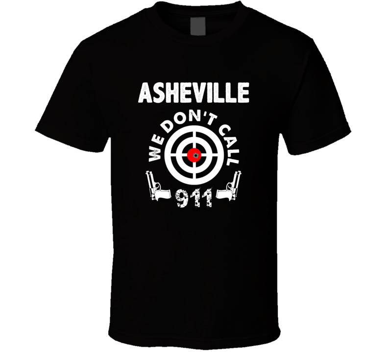 Asheville We Dont Call 911 Second Amendment City T Shirt Asheville We Dont Call 911 Second Amendment City T Shirt