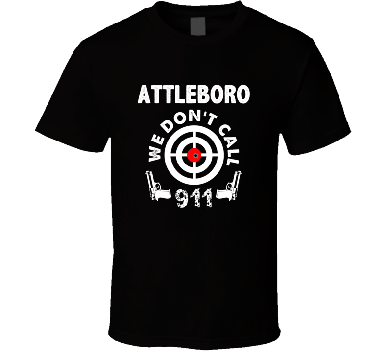 Attleboro We Dont Call 911 Second Amendment City T Shirt Attleboro We Dont Call 911 Second Amendment City T Shirt