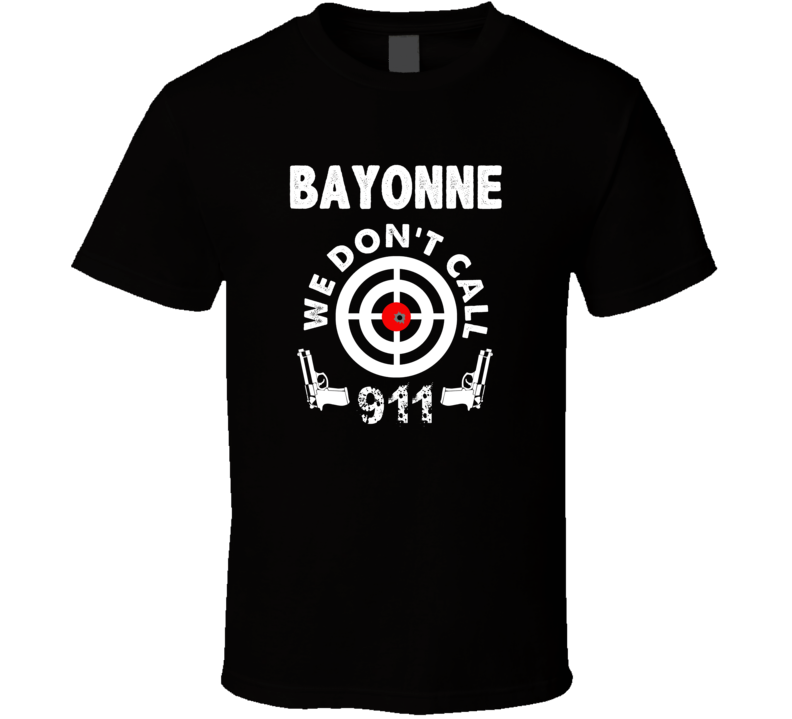 Bayonne We Dont Call 911 Second Amendment City T Shirt
