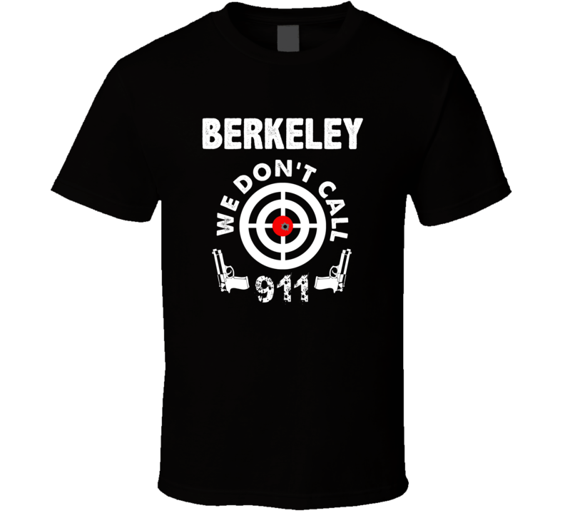Berkeley We Dont Call 911 Second Amendment City T Shirt