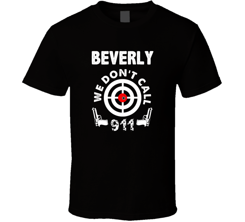 Beverly We Dont Call 911 Second Amendment City T Shirt
