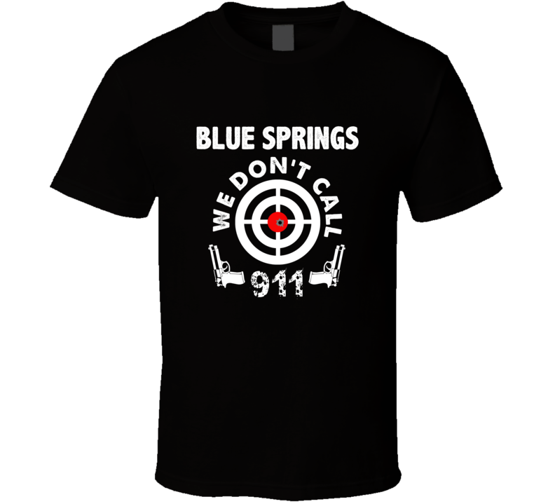Blue Springs We Dont Call 911 Second Amendment City T Shirt