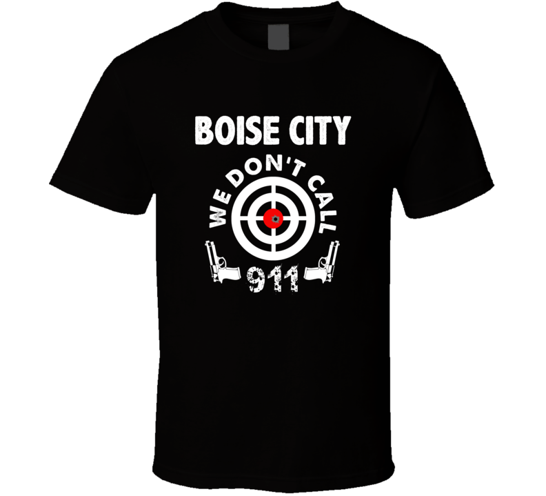 Boise City We Dont Call 911 Second Amendment City T Shirt