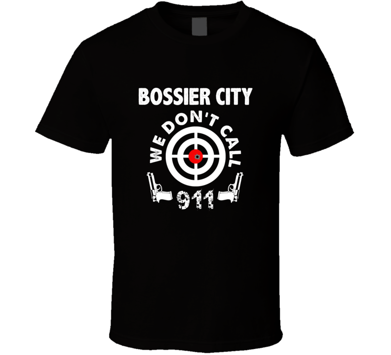 Bossier City We Dont Call 911 Second Amendment City T Shirt