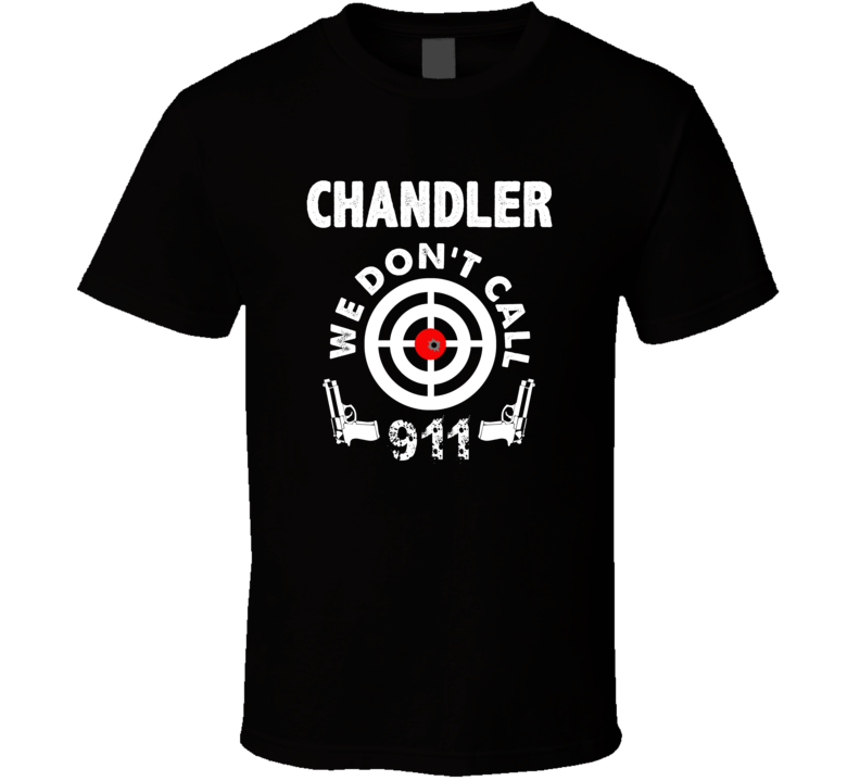 Chandler We Dont Call 911 Second Amendment City T Shirt