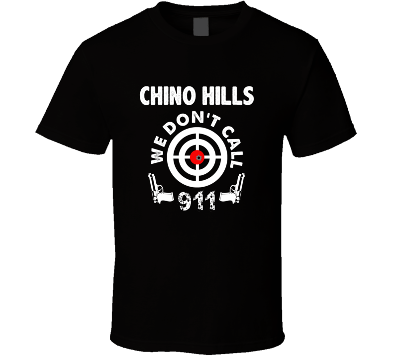 Chino Hills We Dont Call 911 Second Amendment City T Shirt