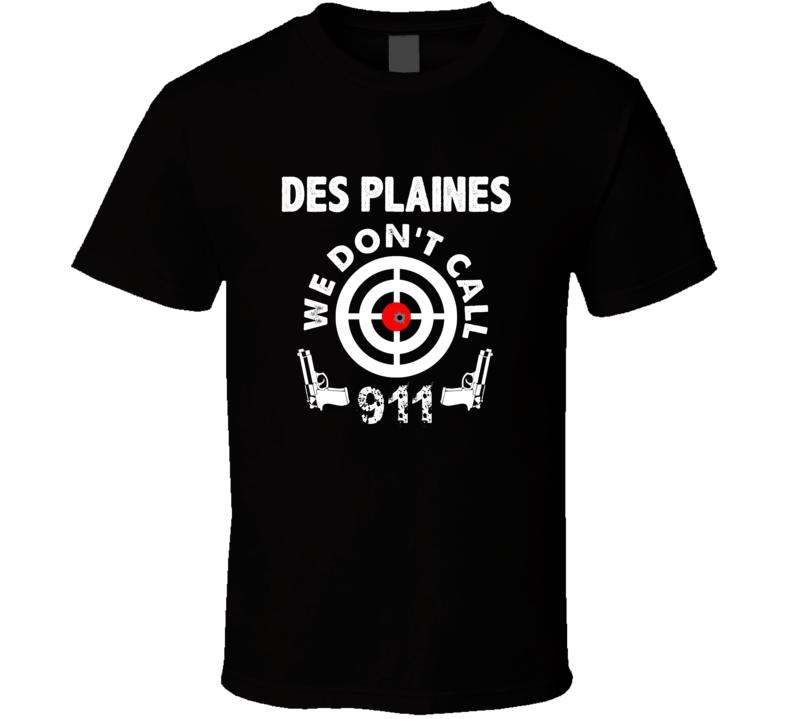 Des Plaines We Dont Call 911 Second Amendment City T Shirt