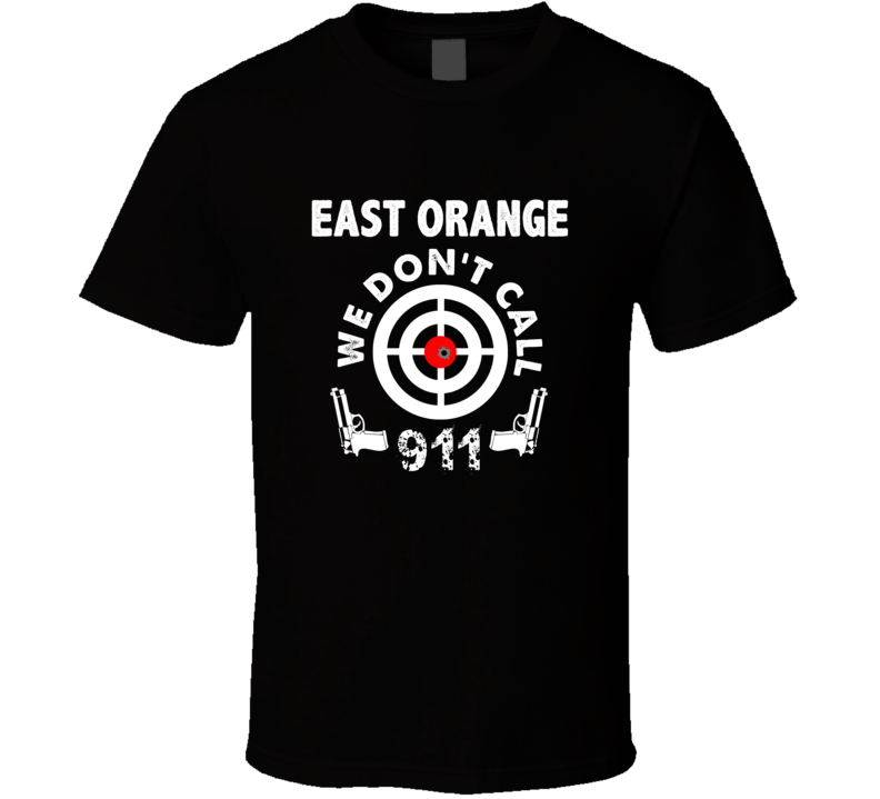 East Orange We Dont Call 911 Second Amendment City T Shirt East Orange We Dont Call 911 Second Amendment City T Shirt