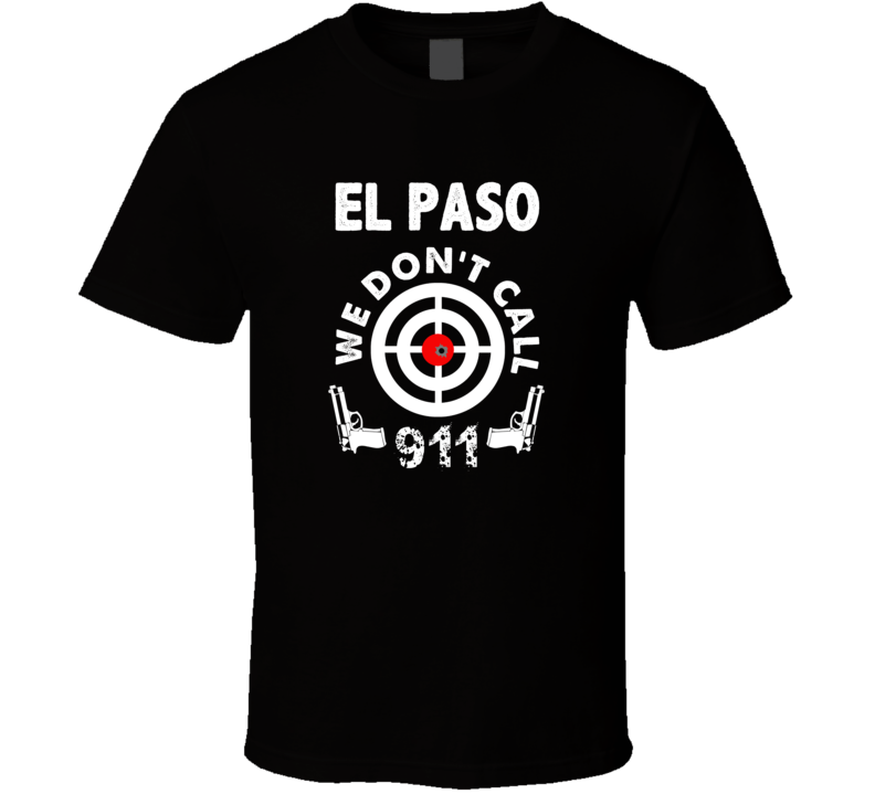 El Paso We Dont Call 911 Second Amendment City T Shirt