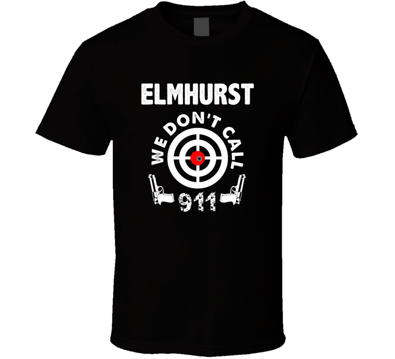Elmhurst We Dont Call 911 Second Amendment City T Shirt