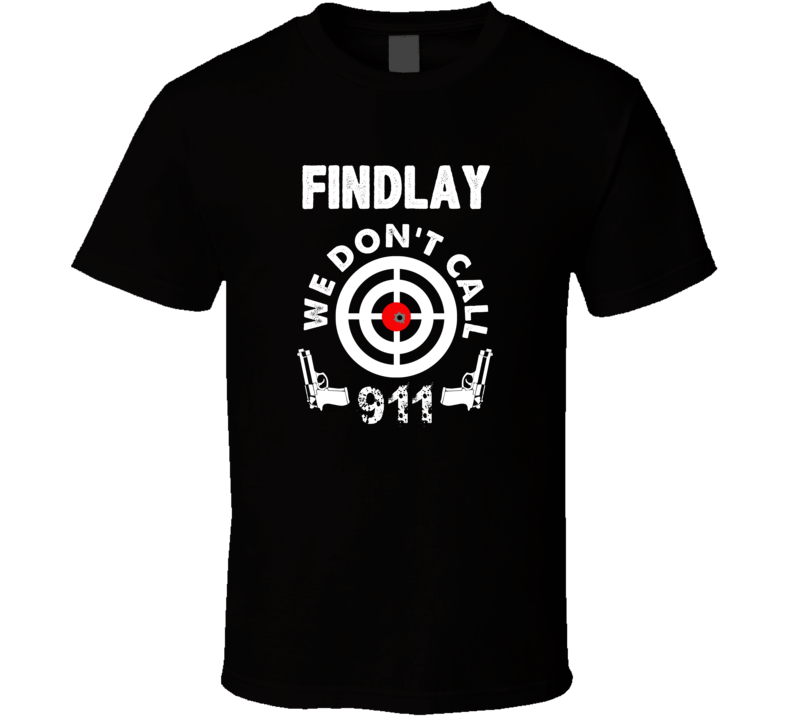 Findlay We Dont Call 911 Second Amendment City T Shirt