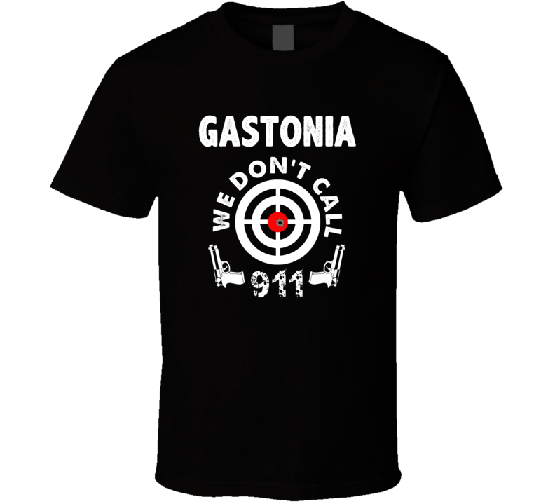Gastonia We Dont Call 911 Second Amendment City T Shirt