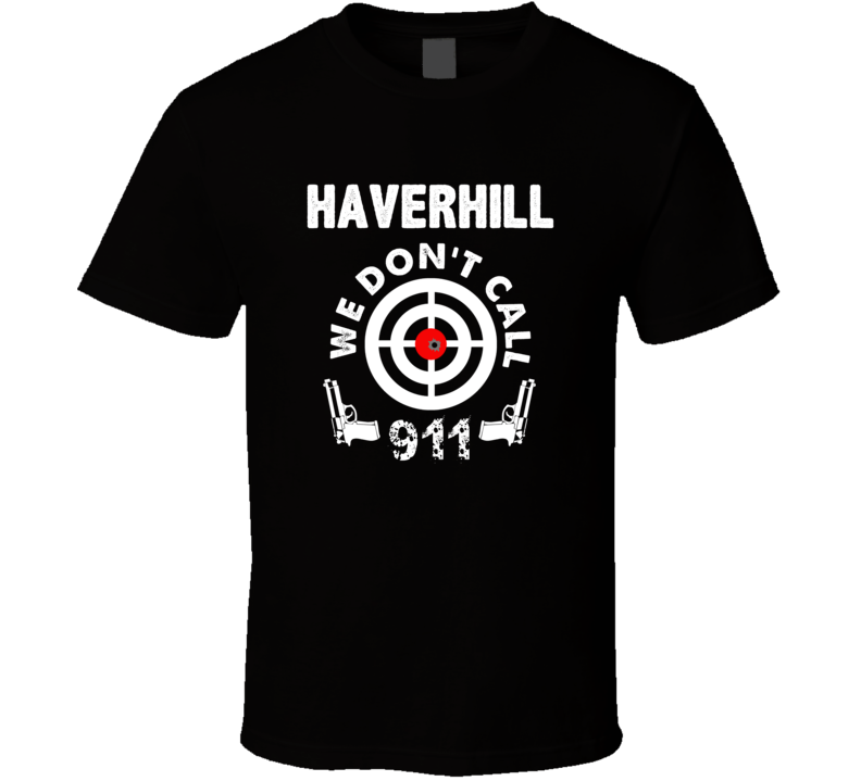 Haverhill We Dont Call 911 Second Amendment City T Shirt
