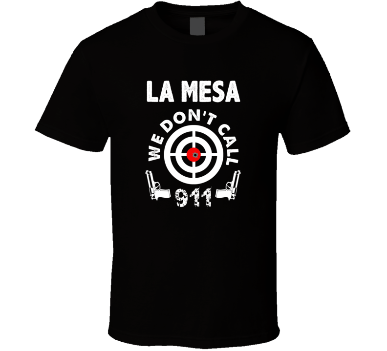 La Mesa We Dont Call 911 Second Amendment City T Shirt