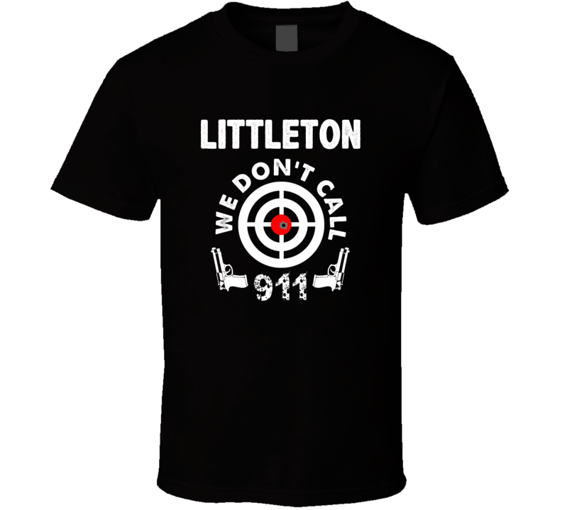 Littleton We Dont Call 911 Second Amendment City T Shirt