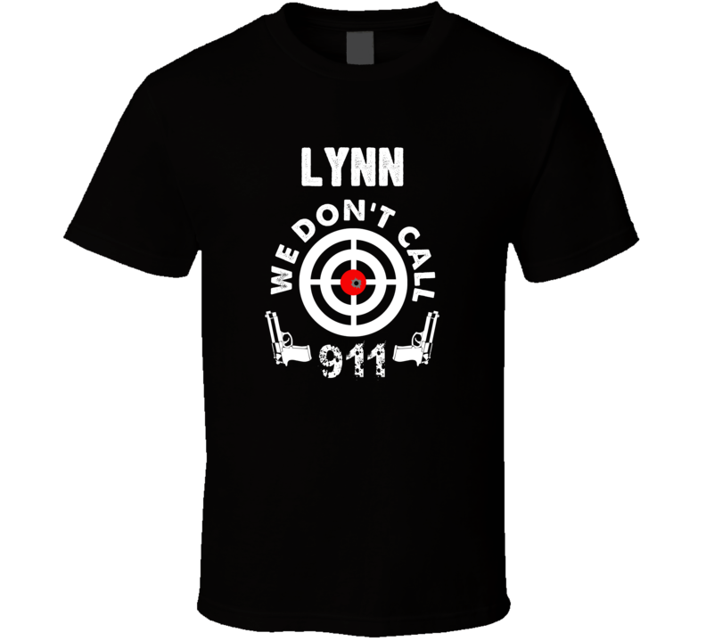 Lynn We Dont Call 911 Second Amendment City T Shirt