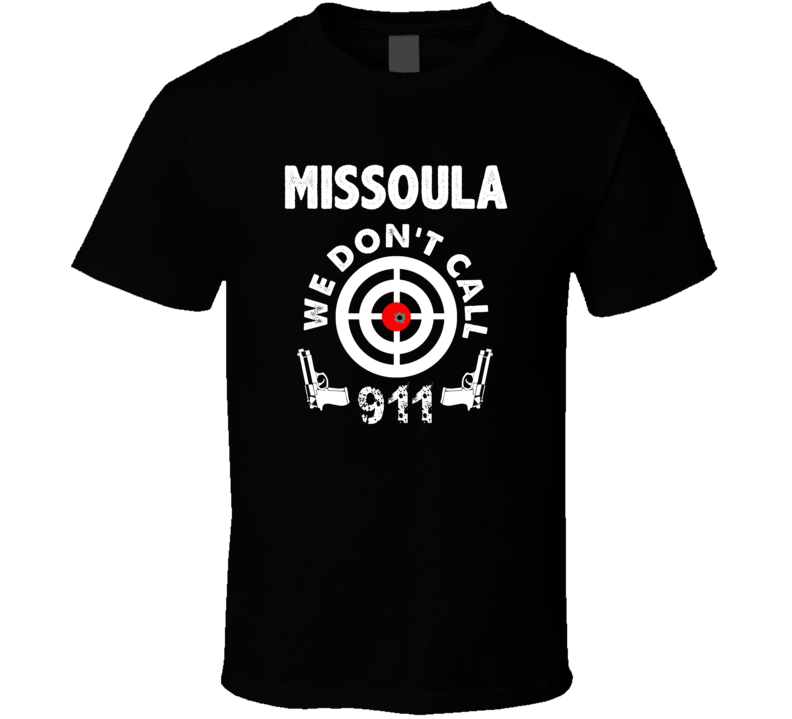 Missoula We Dont Call 911 Second Amendment City T Shirt Missoula We Dont Call 911 Second Amendment City T Shirt