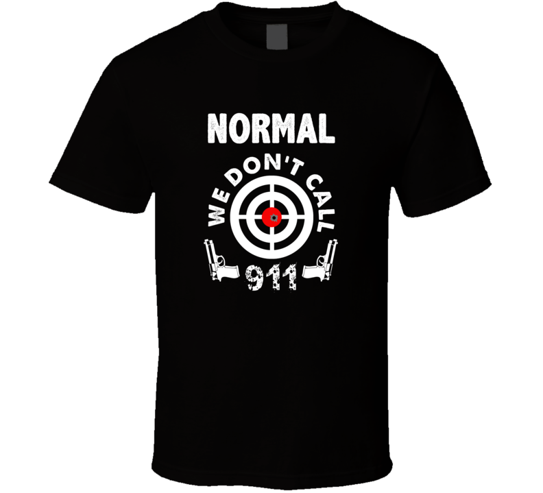 Normal We Dont Call 911 Second Amendment City T Shirt