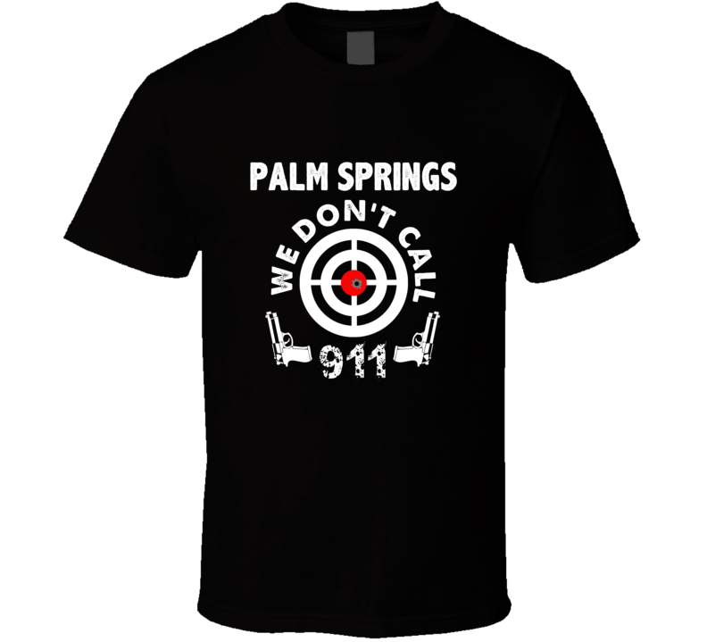 Palm Springs We Dont Call 911 Second Amendment City T Shirt Palm Springs We Dont Call 911 Second Amendment City T Shirt