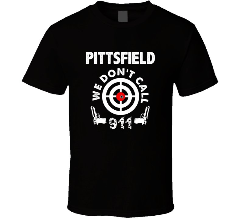 Pittsfield We Dont Call 911 Second Amendment City T Shirt