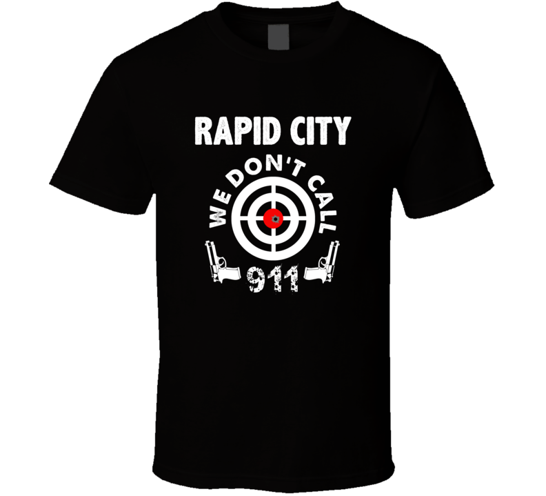 Rapid City We Dont Call 911 Second Amendment City T Shirt