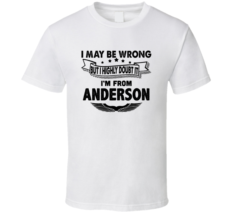 Anderson I May Be Wrong But I Doubt It Im From Hometown City T Shirt Anderson I May Be Wrong But I Doubt It Im From Hometown City T Shirt