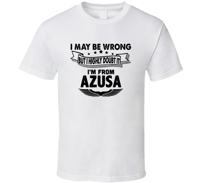 Azusa I May Be Wrong But I Doubt It Im From Hometown City T Shirt
