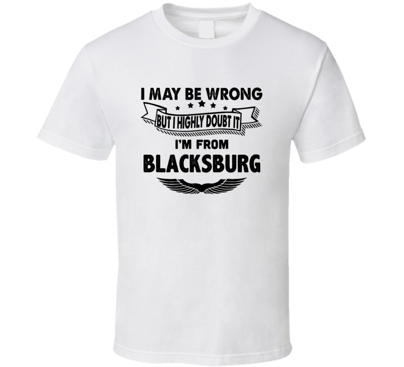 Blacksburg I May Be Wrong But I Doubt It Im From Hometown City T Shirt Blacksburg I May Be Wrong But I Doubt It Im From Hometown City T Shirt